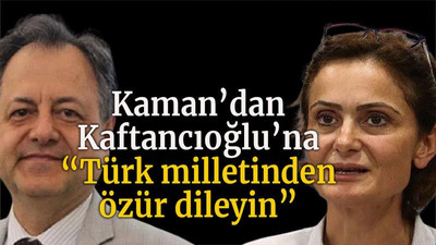 Kaman’dan Kaftancıoğlu’na “Türk milletinden özür dileyin”